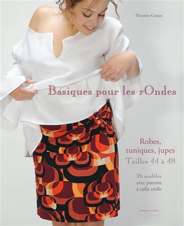 Basiques pour les rondes : robes, tuniques, jupes, tailles 44 à 48 : 26 modèles avec patron à taille réelle