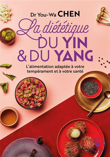 La diététique du yin et du yang : l'alimentation adaptée à votre tempérament et à votre santé