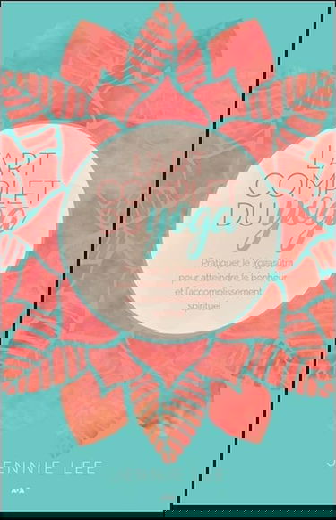 L'art complet du yoga - Pratiquer le Yogasûtra pour atteindre le bonheur et l'accomplissement spirituel