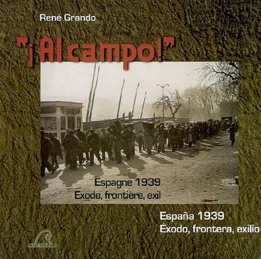 Al campo ! : Espagne 1939, exode, frontière, exil. Al campo ! : Espana 1939, éxodo, frontera, exilio