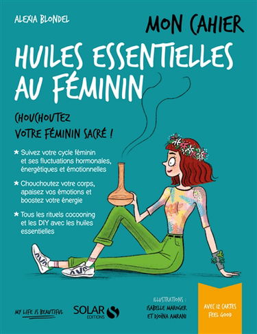 Mon cahier des huiles essentielles au féminin : chouchoutez votre féminin sacré
