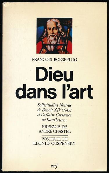 Dieu dans l'art : Sollicitudini Nostrae de Benoît XIV (1745) et l'affaire Crescence de Kaufbeuren - Préface de André Chastel - Postface de Leonid Ouspensky - Index des auteurs anciens, Index des auteurs récents, Table des figures