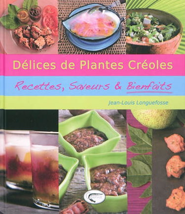 Délices de plantes créoles : recettes, saveurs & bienfaits