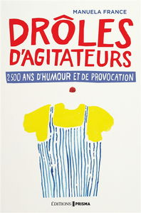 Drôles d'agitateurs : 2.500 ans de provocation et d'humour