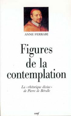 Figures de la contemplation : la rhétorique divine de Pierre de Bérulle