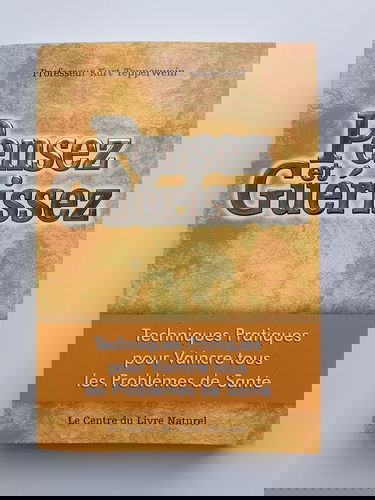 Pensez et guérissez : Techniques pratiques pour vaincre tous les problèmes de santé