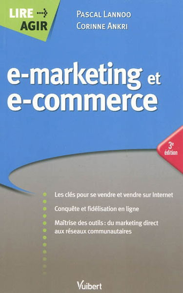 E-marketing et e-commerce : les clés pour se vendre et vendre sur Internet, conquête et fidélisation en ligne, maîtrise des outils du marketing direct aux réseaux communautaires