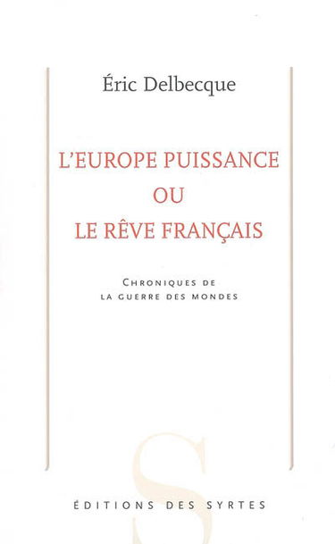 L'Europe puissance ou Le rêve français : chroniques de la guerre des mondes