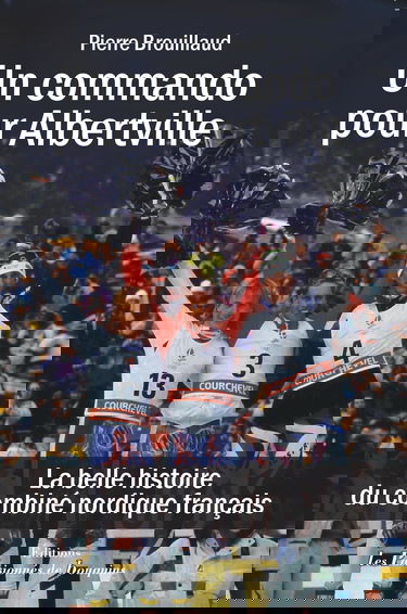 Un commando pour Albertville: La belle histoire du combiné nordique francais