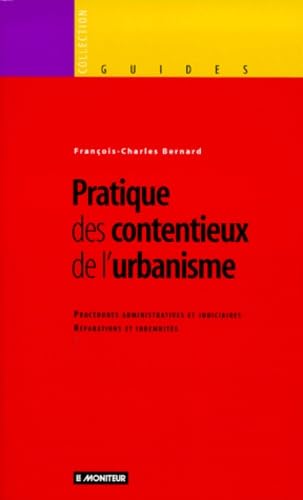 Pratique Des Contentieux De L'Urbanisme. Procedures Administratives Et Judiciaires, Reparations Et Indemnites