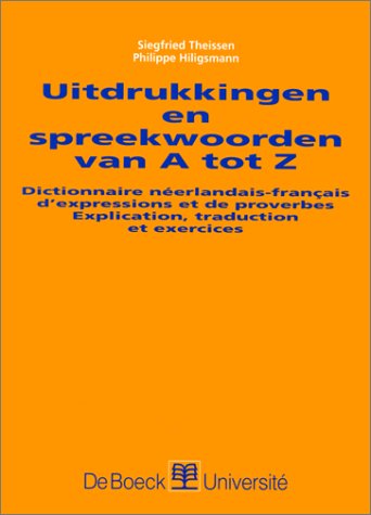 Uitdrukkingen en spreekwoorden van A tot Z : dictionnaire néerlandais-français d'expressions et de proverbes, explication, traduction et exercices