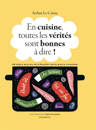En cuisine, toutes les vérités sont bonnes à dire ! : 60 idées reçues pulvérisées pour mieux cuisiner