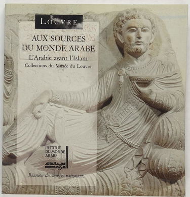 Aux sources du monde arabe : l'Arabie avant l'islam, collections du musée du Louvre
