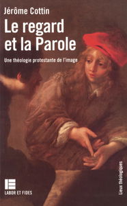 Le Regard et la Parole : une théologie protestante de l'image