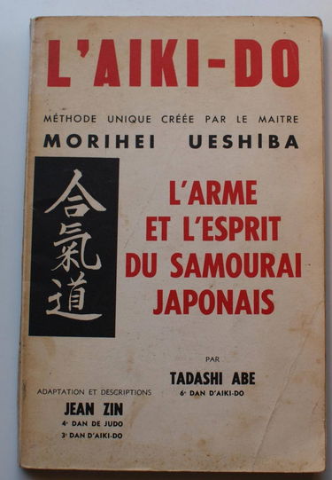 L'Aiki-Do - Méthode unique crée par le Maître Morihei Ueshiba - L'arme et l'esprit du samouraï japonais