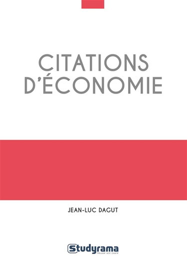 Citations d'économie : 400 citations classées en 13 grands thèmes, et 68 problématiques, plus de 100 auteurs