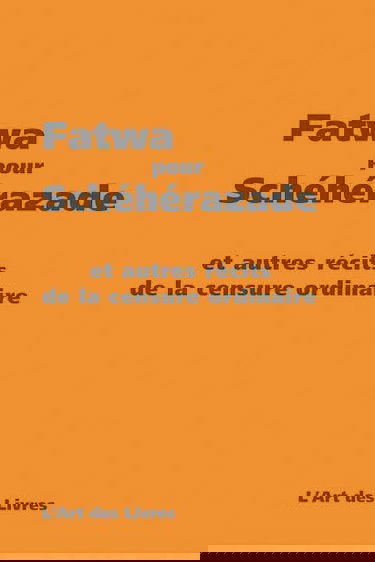 Fatwa pour Schéhérazade : et autres récits de la censure ordinaire