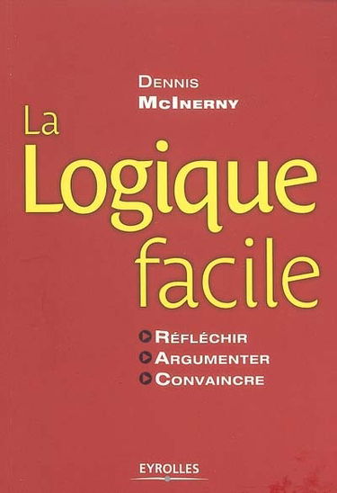 La logique facile : réfléchir, argumenter, convaincre