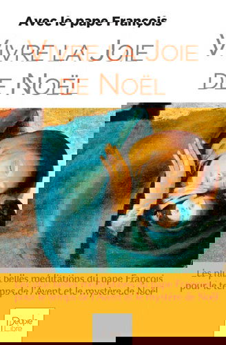 Vivre la joie de Noël avec le pape François : les plus belles méditations du pape François pour le temps de l'Avent et le mystère de Noël