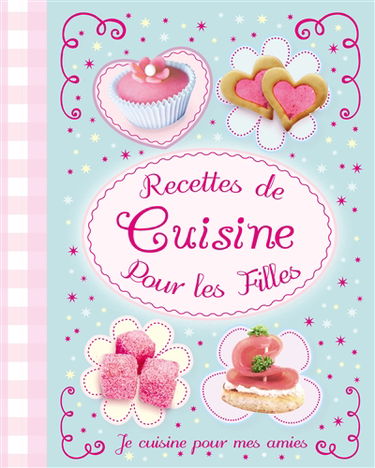 Recettes de cuisine pour les filles : je cuisine pour mes amies