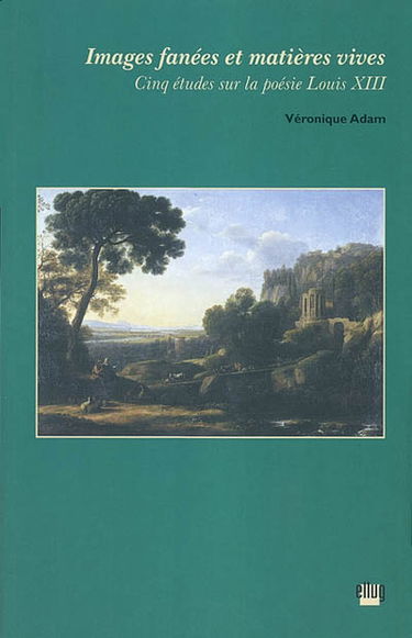 Images fanées et matières vives : cinq études sur la poésie Louis XIII