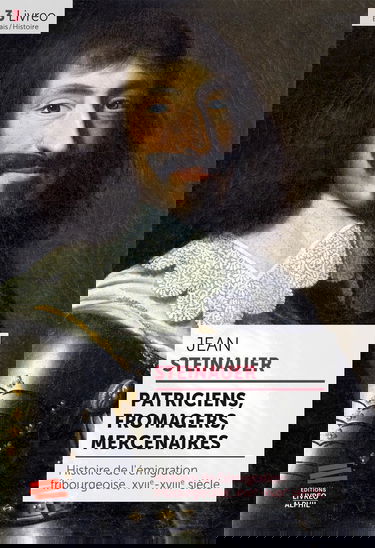 Patriciens, fromagers, mercenaires: Histoire de l'émigration fribourgeoise, XVIIe-XVIIIe siècle