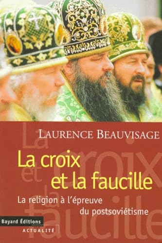 La croix et la faucille : la religion à l'épreuve du postsoviétisme
