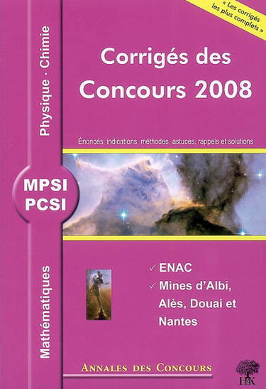 Mathématiques, physique et chimie MPSI, PCSI : corrigés des concours 2008 : ENAC, Mines d'Albi, Alès, Douai et Nantes