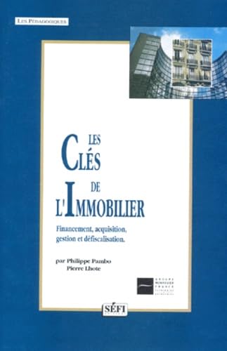 Les Cles De L'Immobilier. Financement, Acquisition, Gestion Et Defiscalisation