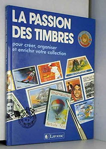 La Passion des timbres : pour créer, organiser et enrichir votre collection