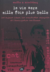 La vie sera mille fois plus belle : les Mujeres libres, les anarchistes espagnols et l'émancipation des femmes