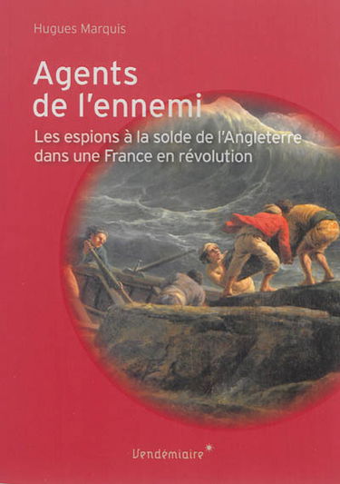 Agents de l'ennemi : les espions à la solde de l'Angleterre dans une France en révolution