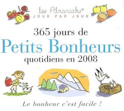 365 jours de petits bonheurs quotidiens en 2008 : le bonheur c'est facile !