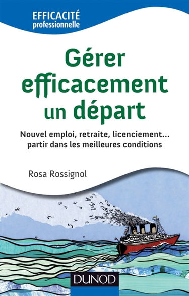 Gérer efficacement un départ : nouvel emploi, retraite, licenciement... : partir dans les meilleures conditions