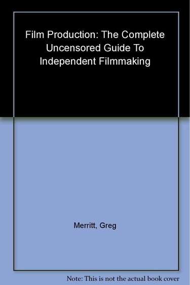 Couverture de Film Production: The Complete Uncensored Guide to Filmmaking