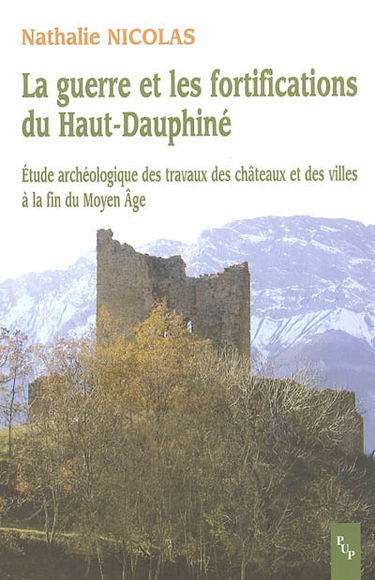La guerre et les fortifications du haut Dauphiné : étude archéologique des travaux des châteaux et des villes à la fin du Moyen Age