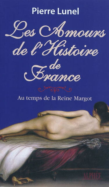 Les amours de l'histoire de France. Vol. 2. Au temps de la reine Margot