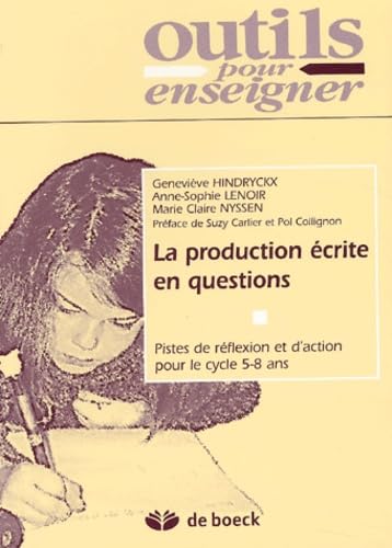 La Production Ecrite En Questions. Pistes De Reflexion Et D'Action Pour Le Cycle 5-8 Ans