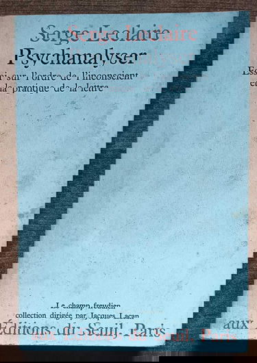 Serge Leclaire. Psychanalyser : Un essai sur l'ordre de l'inconscient et la pratique de la lettre