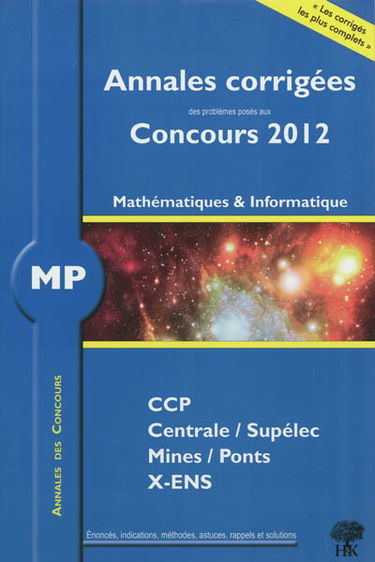 Mathématiques et informatique MP : annales corrigées des problèmes posés aux concours 2012 : CCP, Centrale-Supélec, Mines-Ponts, X-ENS