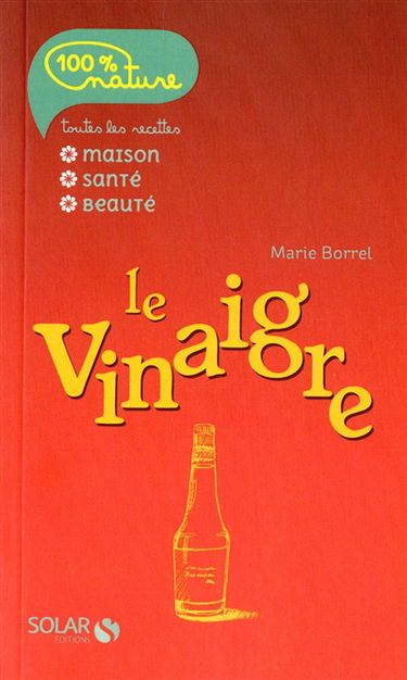 Le vinaigre : toutes les recettes maison, santé, beauté