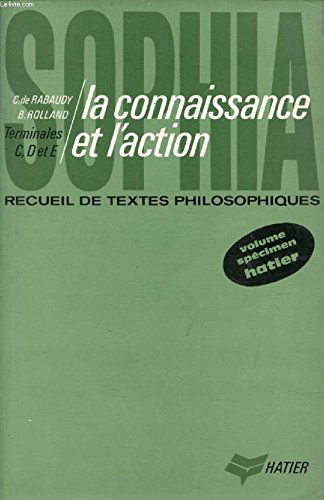 La connaissance et l'action. sophia . recueil de textes philosophiques pour les classes de terminales c, d, e.
