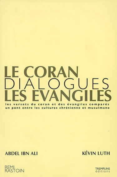Le Coran et les Evangiles : les versets du Coran et des Evangiles comparés, un pont entre les cultures chrétienne et musulmane : dialogues Abdel Ibn Ali, Kévin Luth