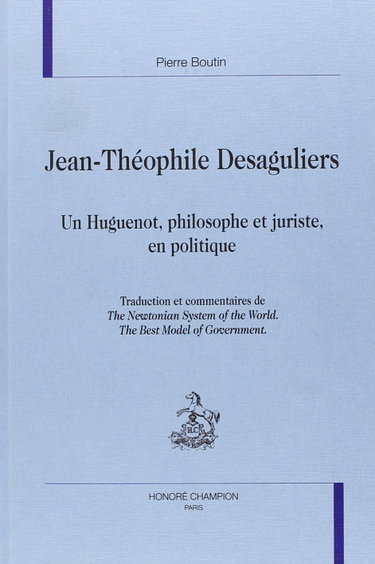 Couverture de Jean Théophile Desaguliers : un huguenot, philosophe et juriste en politique : traduction et commentaires de The newtonian system of the world, the best model of government