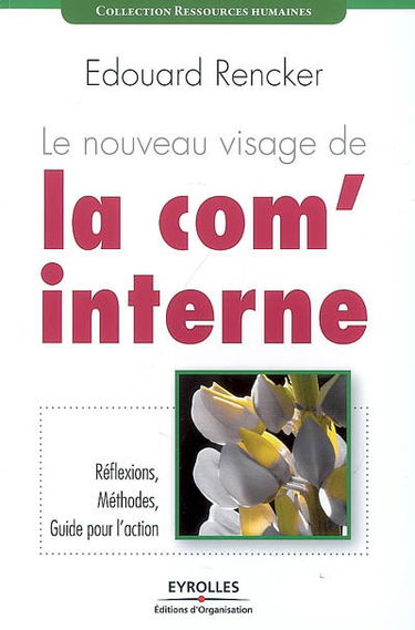 Le nouveau visage de la com' interne : réflexions, méthodes, guide pour l'action