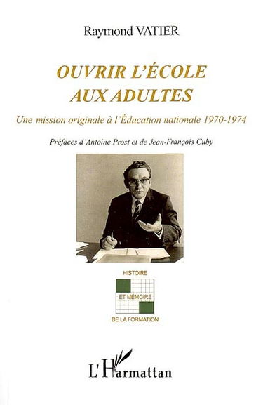 Ouvrir l'école aux adultes : une mission originale à l'Education nationale 1970-1974 : mémoires du premier directeur délégué à l'orientation et à la formation continue au ministère de l'Education nationale
