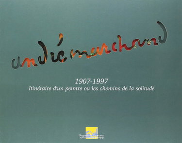 Andre Marchand - 1907-1997 Itinéraire d'un Peintre ou les Chemins de la Solitude