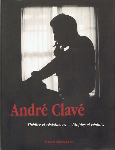 André Clavé : Théâtre et Résistances - Utopies et Réalités, 1916-1981.