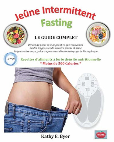 Jeûne intermittent – Fasting: Le guide ultime pour perdre du poids en mangeant ce que vous aimez, en brûlant les graisses de manière simple et saine, ... de l'autophagie+150 Recettes Fasting adaptées