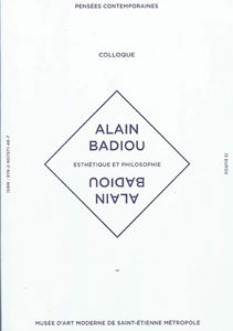 Esthétique et philosophie, Alain Badiou : actes du colloque, Musée d'art moderne de Saint-Etienne Métropole, 22 octobre 2008